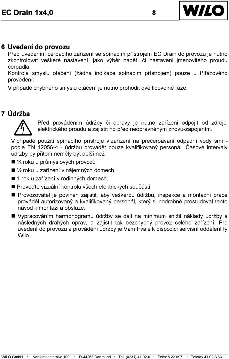 7 Údržba Před prováděním údržby či opravy je nutno zařízení odpojit od zdroje elektrického proudu a zajistit ho před neoprávněným znovu-zapojením.