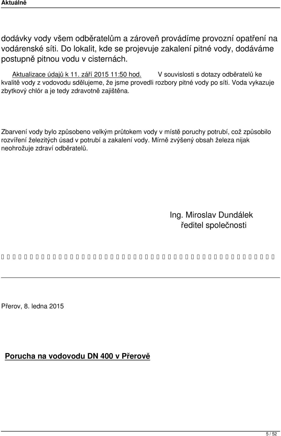 V souvislosti s dotazy odběratelů ke kvalitě vody z vodovodu sdělujeme, že jsme provedli rozbory pitné vody po síti. Voda vykazuje zbytkový chlór a je tedy zdravotně zajištěna.