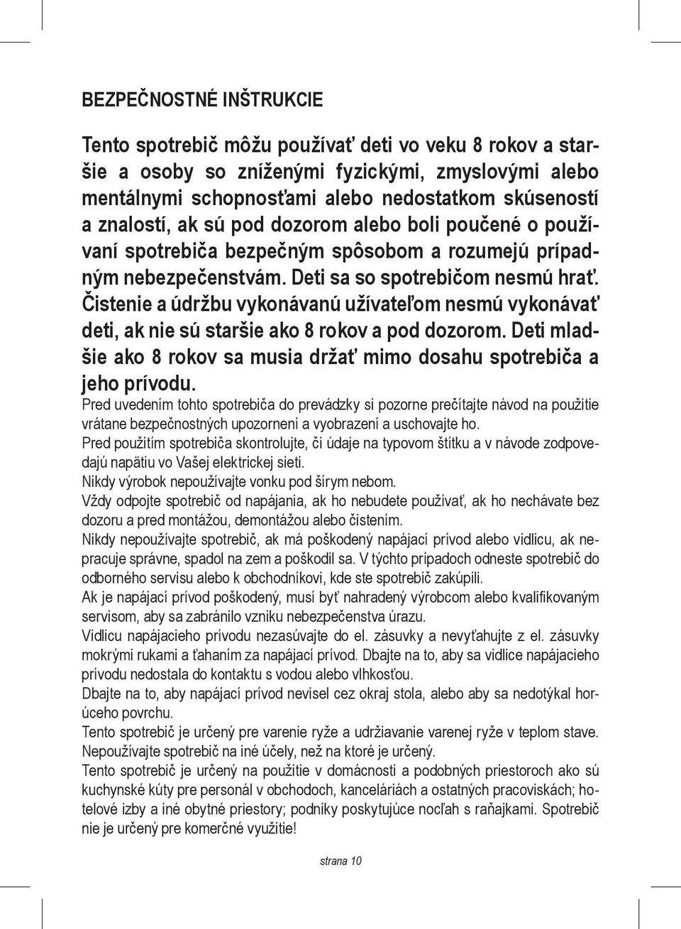 Čistenie a údržbu vykonávanú užívateľom nesmú vykonávať deti, ak nie sú staršie ako 8 rokov a pod dozorom. Deti mladšie ako 8 rokov sa musia držať mimo dosahu spotrebiča a jeho prívodu.