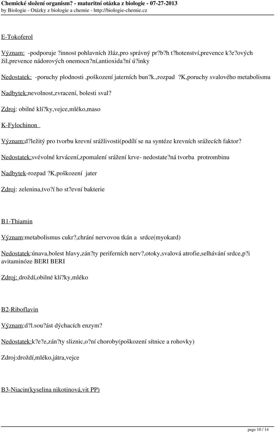 ky,vejce,mléko,maso K-Fylochinon Význam:d?ležitý pro tvorbu krevní srážlivosti(podílí se na syntéze krevních srážecích faktor? Nedostatek:svévolné krvácení,zpomalení srážení krve- nedostate?