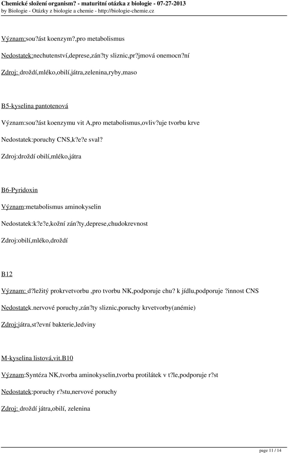 ty,deprese,chudokrevnost Zdroj:obilí,mléko,droždí B12 Význam: d?ležitý prokrvetvorbu,pro tvorbu NK,podporuje chu? k jídlu,podporuje?innost CNS Nedostatek.nervové poruchy,zán?