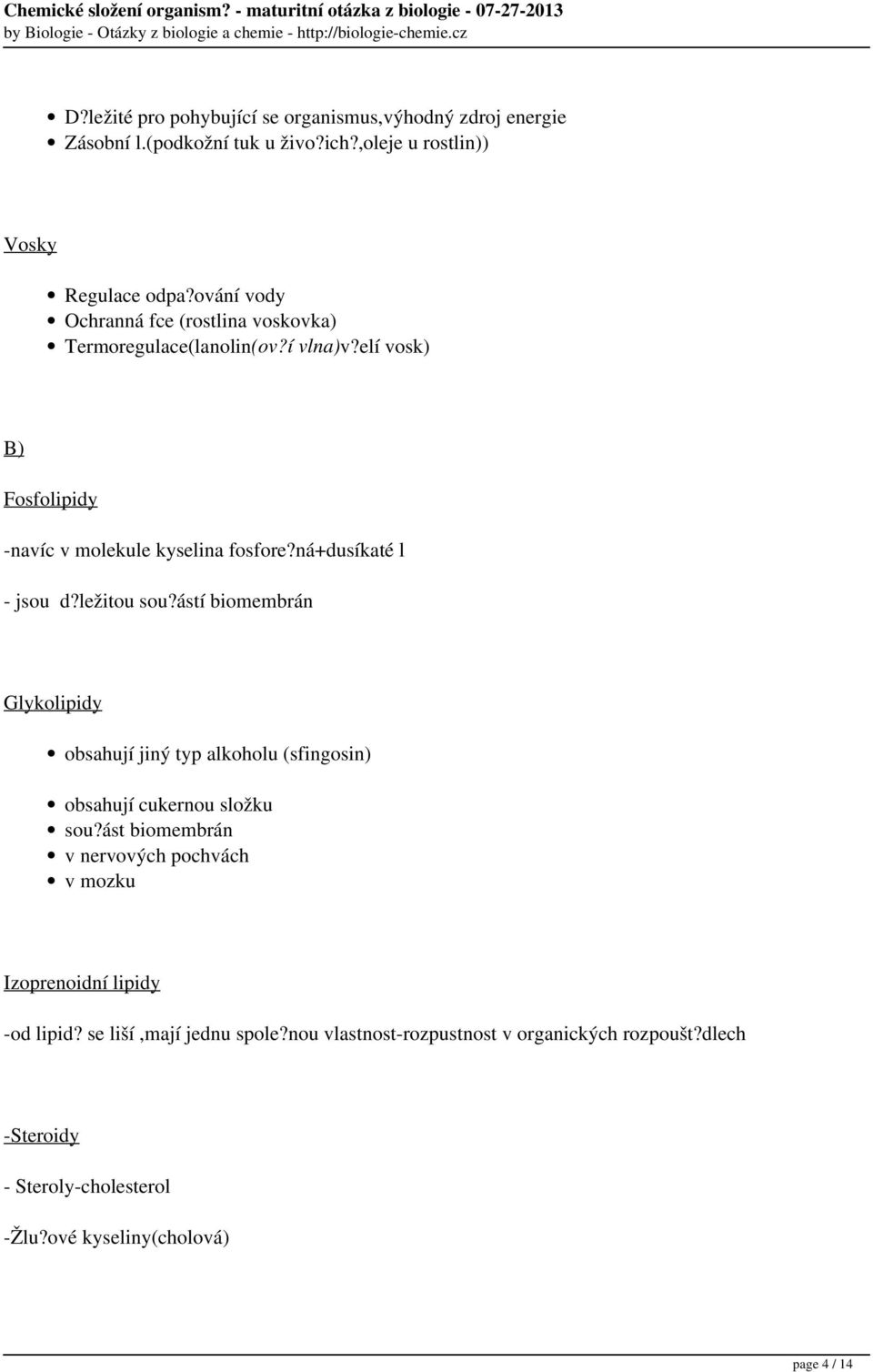 ná+dusíkaté l - jsou d?ležitou sou?ástí biomembrán Glykolipidy obsahují jiný typ alkoholu (sfingosin) obsahují cukernou složku sou?