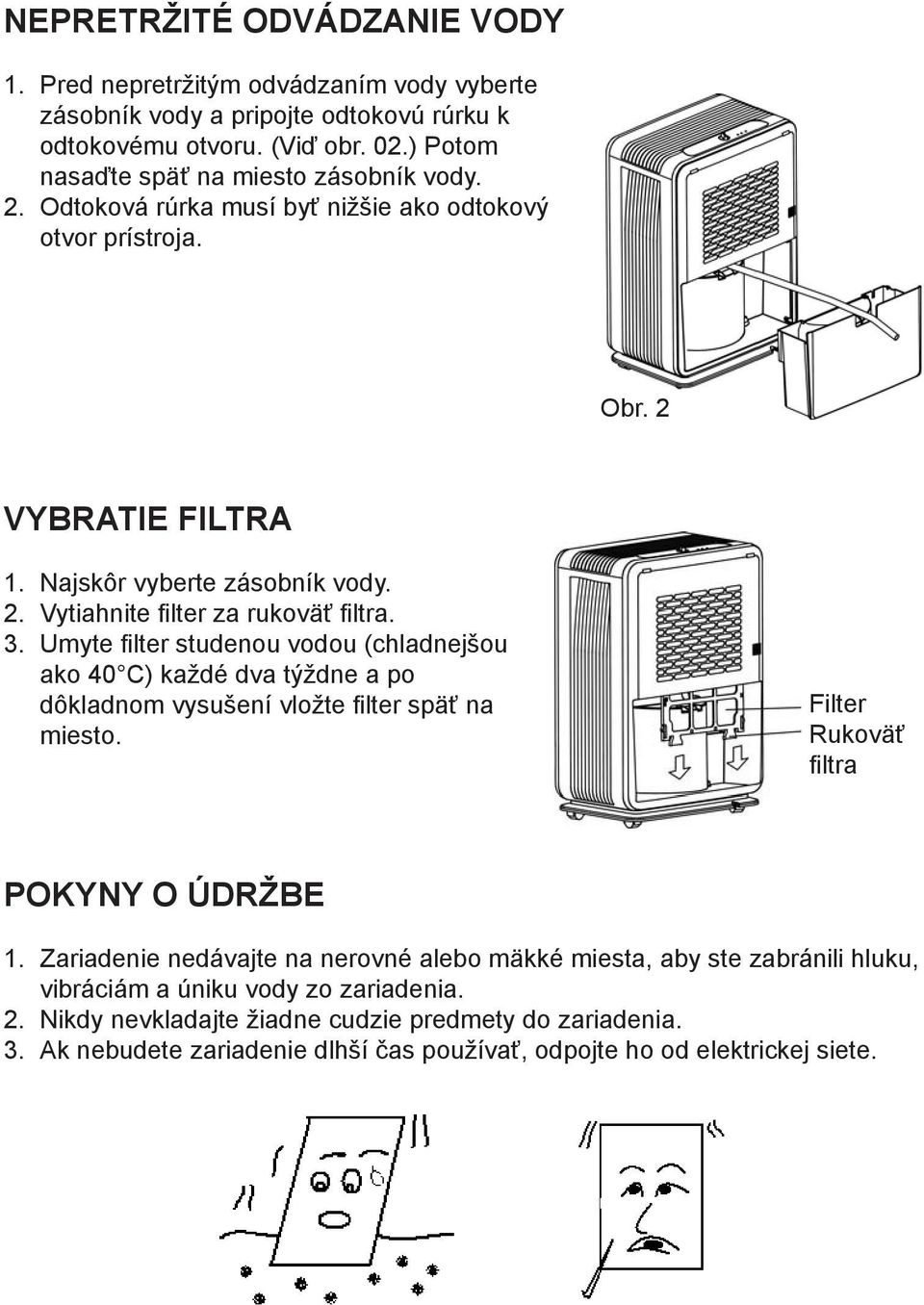 Umyte filter studenou vodou (chladnejšou ako 40 C) každé dva týždne a po dôkladnom vysušení vložte filter späť na miesto. Filter Rukoväť filtra POKYNY O ÚDRŽBE 1.