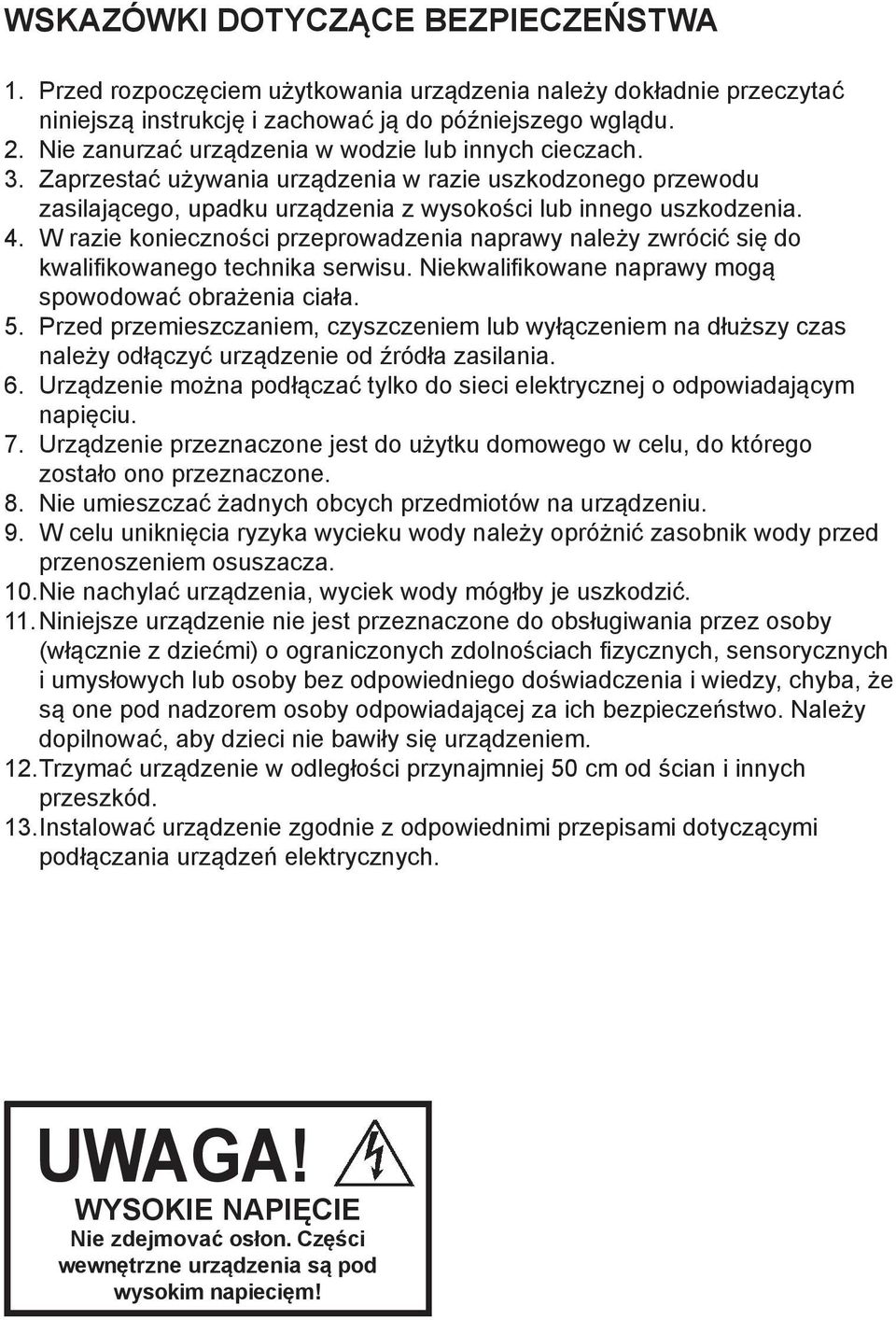 W razie konieczności przeprowadzenia naprawy należy zwrócić się do kwalifikowanego technika serwisu. Niekwalifikowane naprawy mogą spowodować obrażenia ciała. 5.