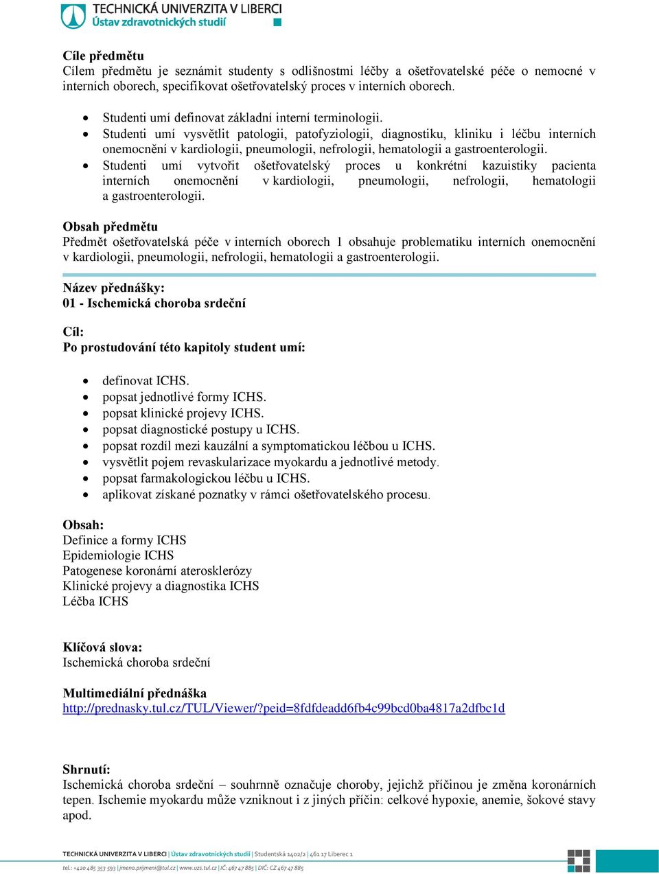 Studenti umí vysvětlit patologii, patofyziologii, diagnostiku, kliniku i léčbu interních onemocnění v kardiologii, pneumologii, nefrologii, hematologii a gastroenterologii.