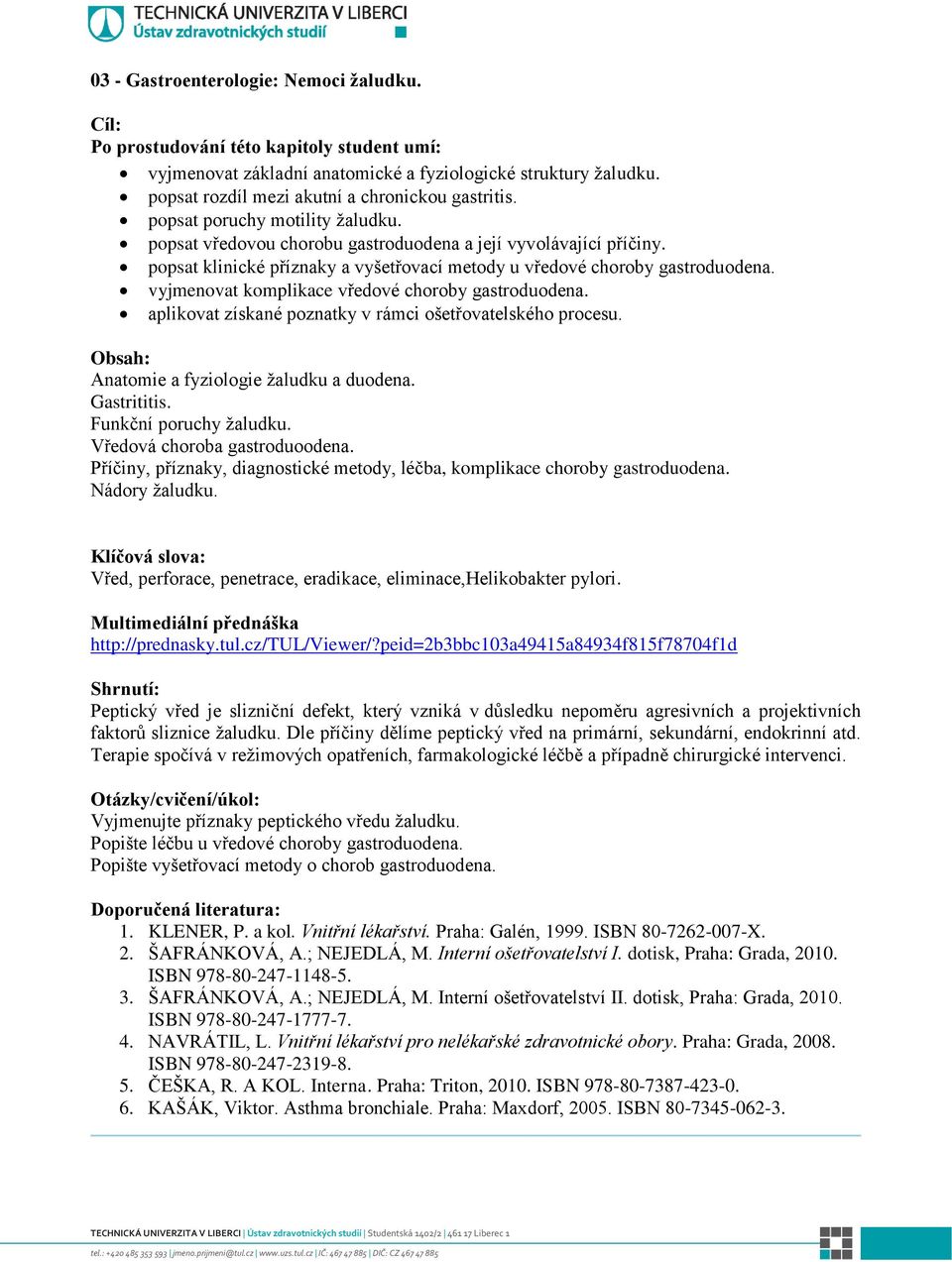 aplikovat získané poznatky v rámci ošetřovatelského procesu. Anatomie a fyziologie žaludku a duodena. Gastrititis. Funkční poruchy žaludku. Vředová choroba gastroduoodena.