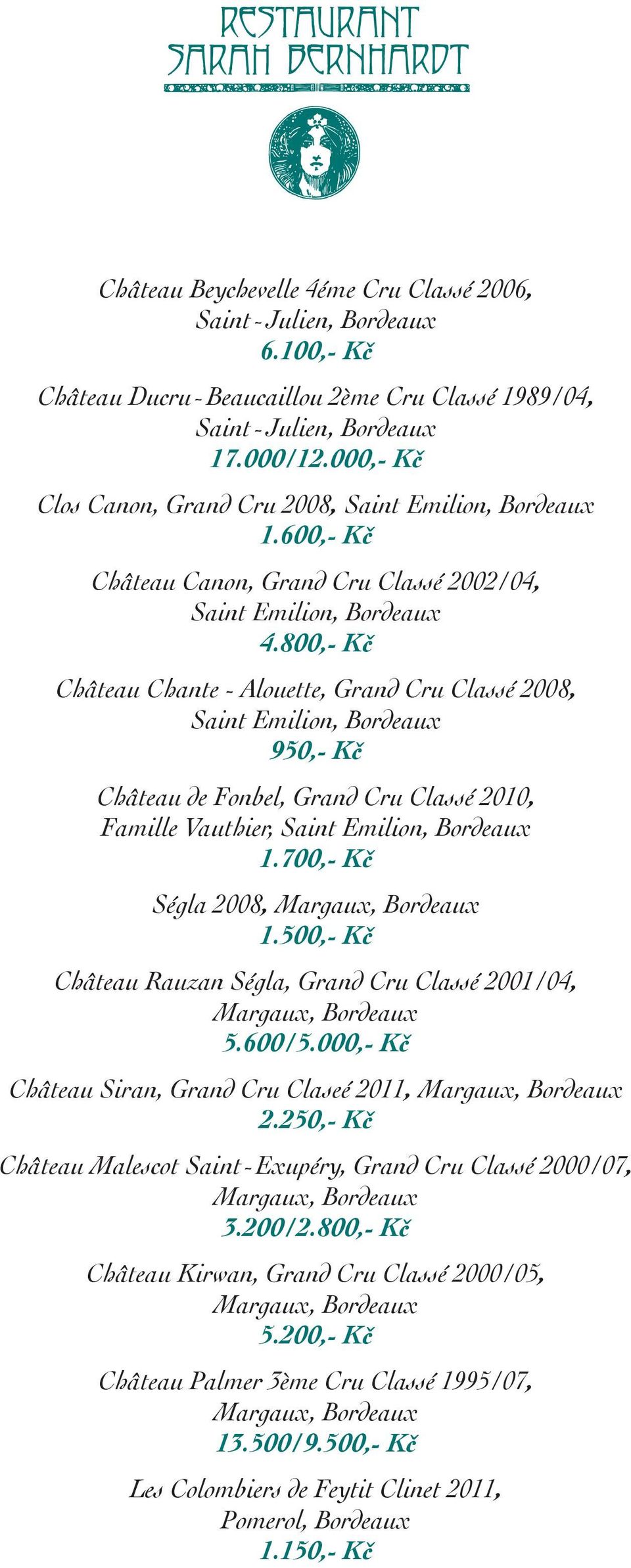 800,- Kč Château Chante - Alouette, Grand Cru Classé 2008, Saint Emilion, Bordeaux 950,- Kč Château de Fonbel, Grand Cru Classé 2010, Famille Vauthier, Saint Emilion, Bordeaux 1.