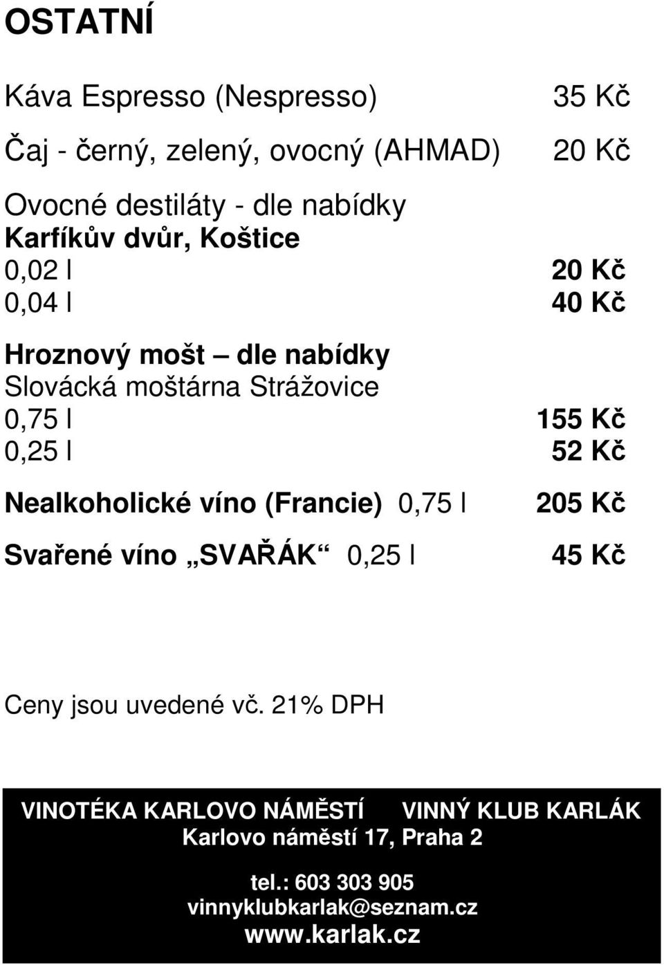 Nealkoholické víno (Francie) 0,75 l 205 Kč Svařené víno SVAŘÁK 0,25 l 45 Kč Ceny jsou uvedené vč.