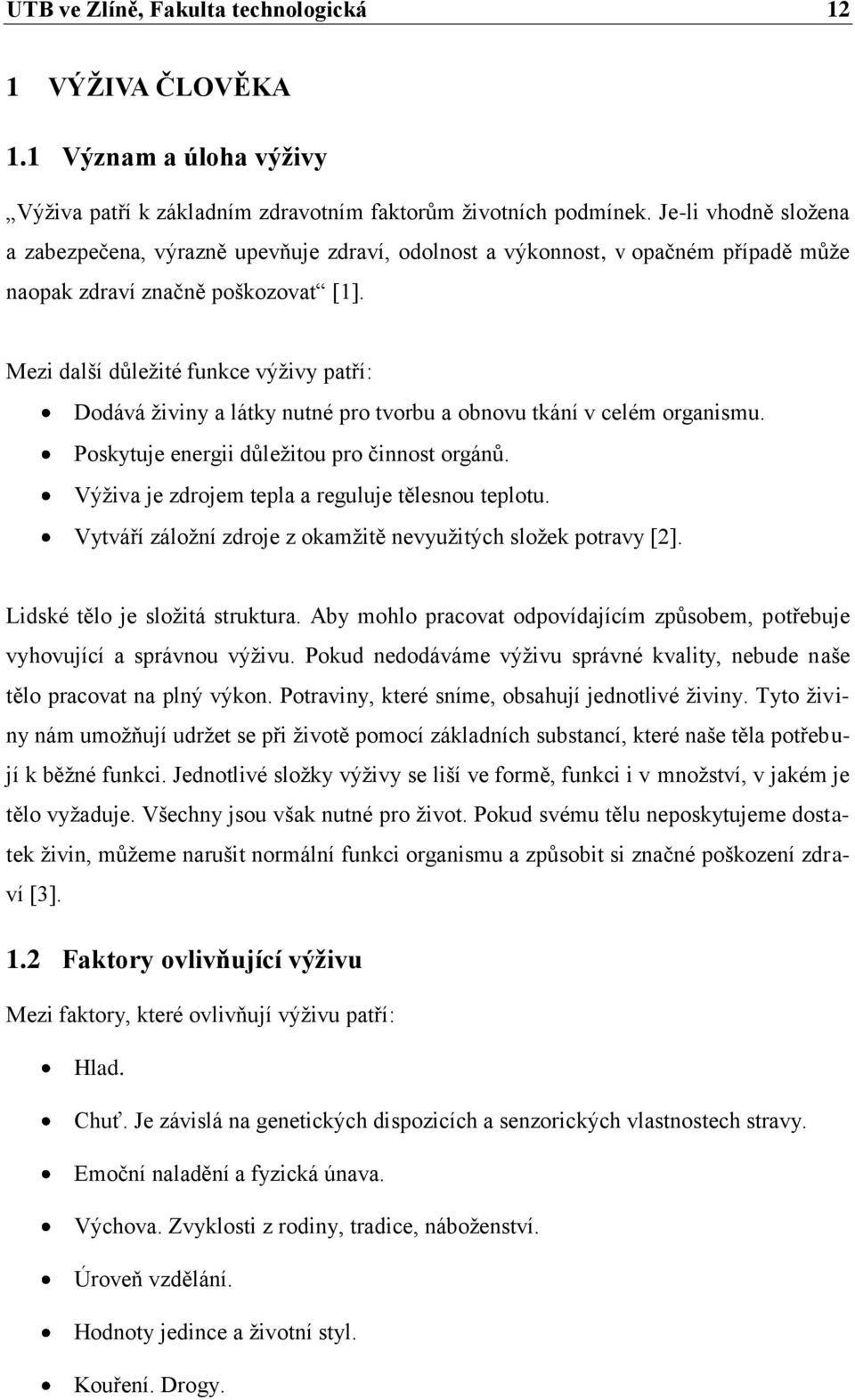 Mezi další důleţité funkce výţivy patří: Dodává ţiviny a látky nutné pro tvorbu a obnovu tkání v celém organismu. Poskytuje energii důleţitou pro činnost orgánů.
