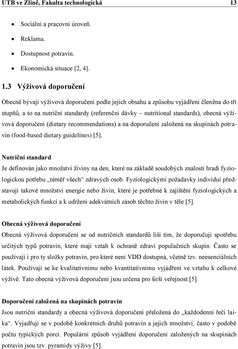 3 Výţivová doporučení Obecně bývají výţivová doporučení podle jejich obsahu a způsobu vyjádření členěna do tří stupňů, a to na nutriční standardy (referenční dávky nutritional standards), obecná