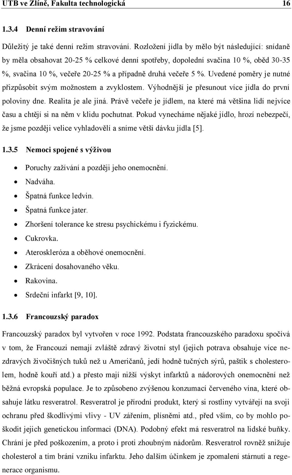 Uvedené poměry je nutné přizpůsobit svým moţnostem a zvyklostem. Výhodnější je přesunout více jídla do první poloviny dne. Realita je ale jiná.