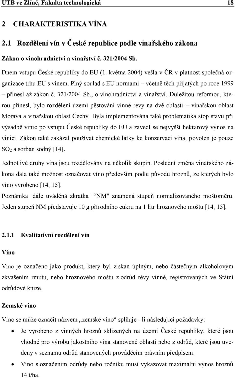 321/2004 Sb., o vinohradnictví a vinařství. Důleţitou reformou, kterou přinesl, bylo rozdělení území pěstování vinné révy na dvě oblasti vinařskou oblast Morava a vinařskou oblast Čechy.