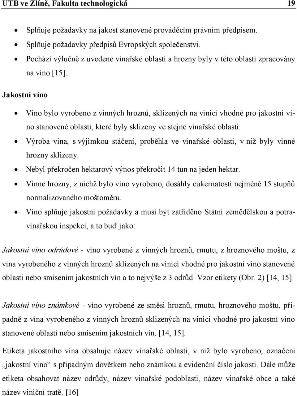 Jakostní víno Víno bylo vyrobeno z vinných hroznů, sklizených na vinici vhodné pro jakostní víno stanovené oblasti, které byly sklizeny ve stejné vinařské oblasti.