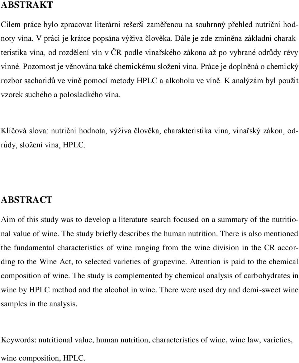 Práce je doplněná o chemický rozbor sacharidů ve víně pomocí metody HPLC a alkoholu ve víně. K analýzám byl pouţit vzorek suchého a polosladkého vína.
