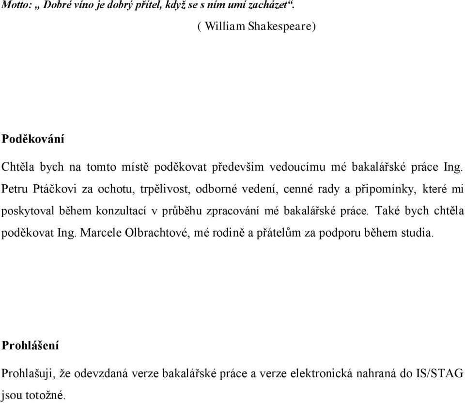 Petru Ptáčkovi za ochotu, trpělivost, odborné vedení, cenné rady a připomínky, které mi poskytoval během konzultací v průběhu zpracování