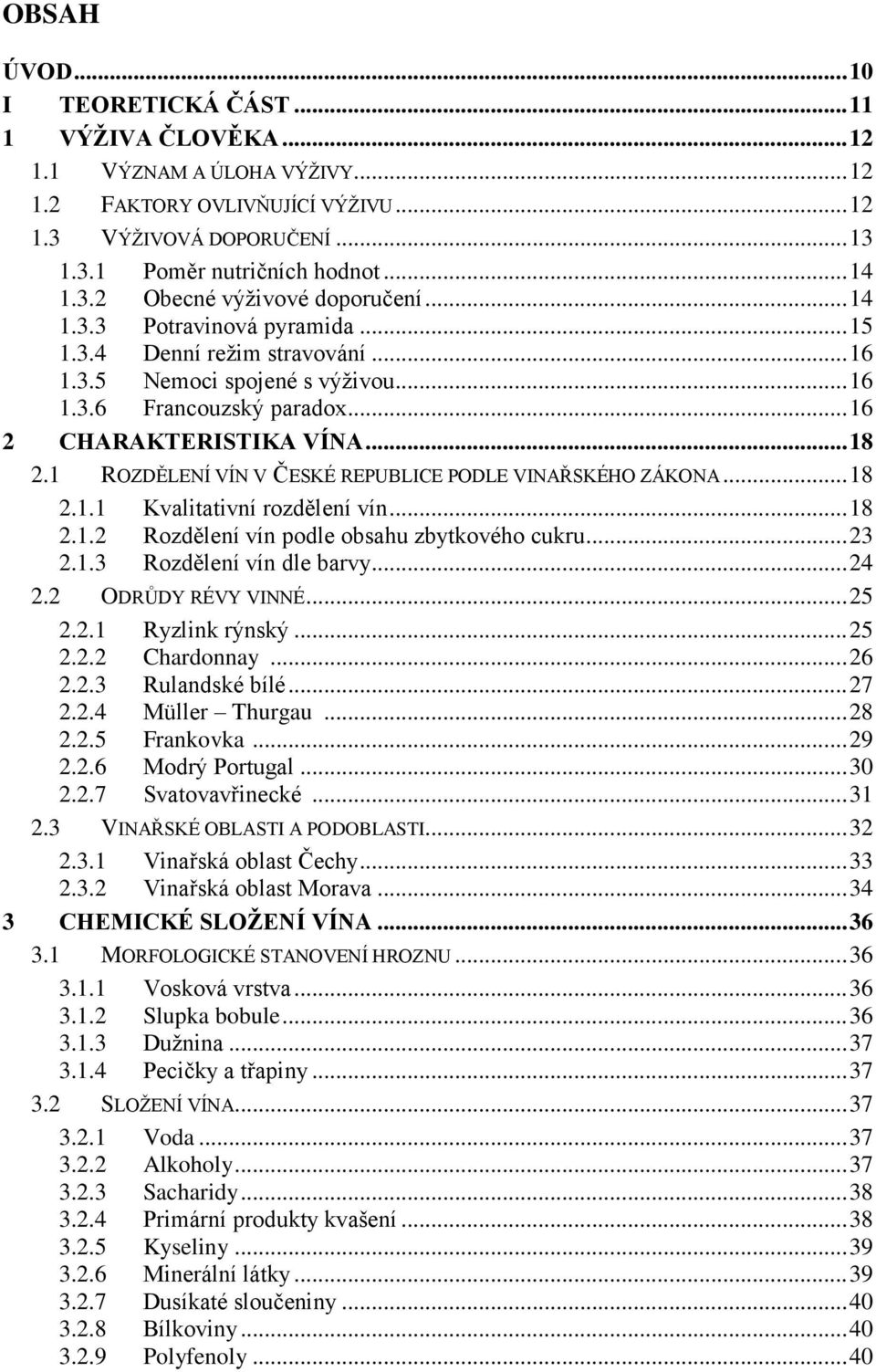 .. 18 2.1 ROZDĚLENÍ VÍN V ČESKÉ REPUBLICE PODLE VINAŘSKÉHO ZÁKONA... 18 2.1.1 Kvalitativní rozdělení vín... 18 2.1.2 Rozdělení vín podle obsahu zbytkového cukru... 23 2.1.3 Rozdělení vín dle barvy.