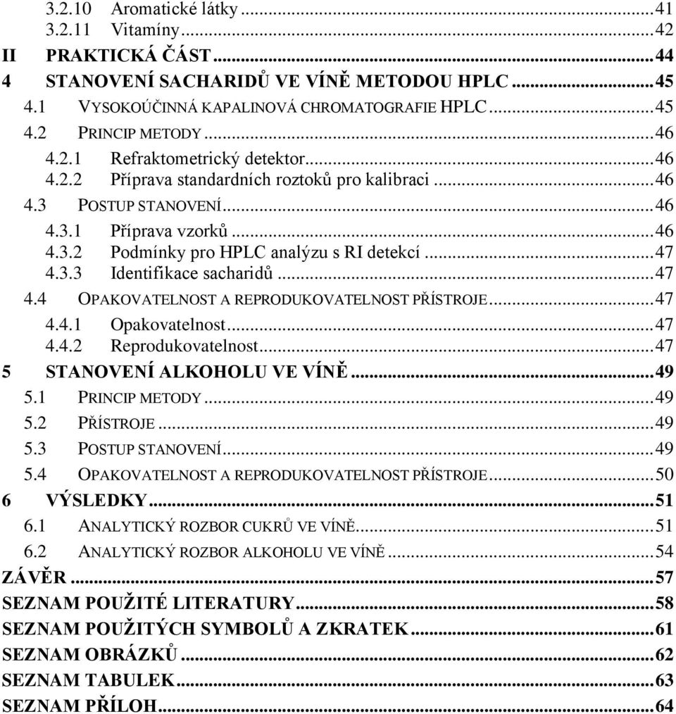 .. 47 4.3.3 Identifikace sacharidů... 47 4.4 OPAKOVATELNOST A REPRODUKOVATELNOST PŘÍSTROJE... 47 4.4.1 Opakovatelnost... 47 4.4.2 Reprodukovatelnost... 47 5 STANOVENÍ ALKOHOLU VE VÍNĚ... 49 5.