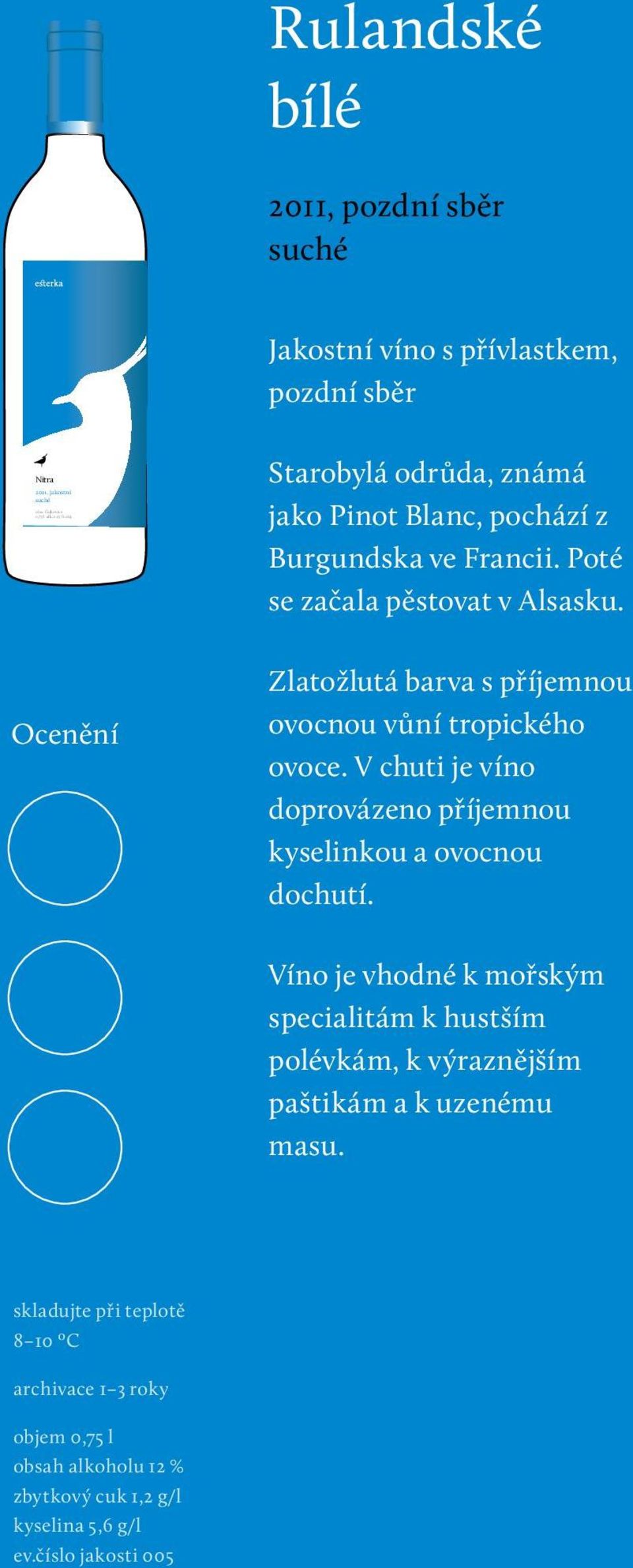 Burgundska ve Francii. Poté se začala pěstovat v Alsasku. Zlatožlutá barva s příjemnou ovocnou vůní tropického ovoce.