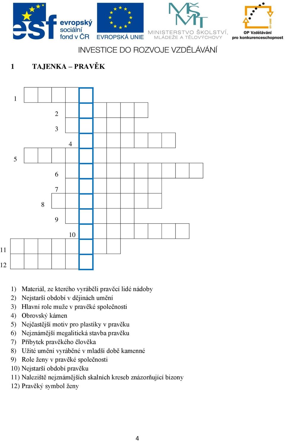 megalitická stavba pravěku 7) Příbytek pravěkého člověka 8) Užité umění vyráběné v mladší době kamenné 9) Role ženy v pravěké