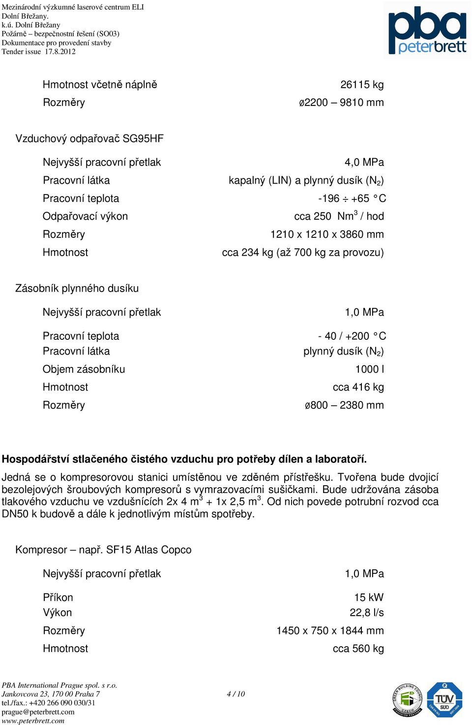 vzduchu pro potřeby dílen a laboratoří. Jedná se o kompresorovou stanici umístěnou ve zděném přístřešku. Tvořena bude dvojicí bezolejových šroubových kompresorů s vymrazovacími sušičkami.