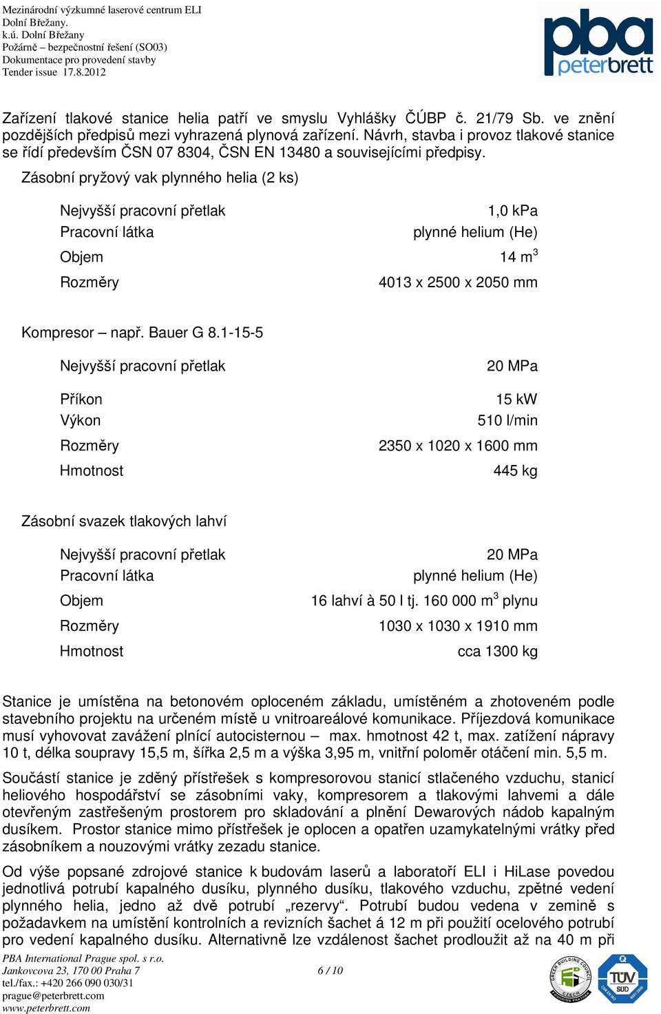 Zásobní pryžový vak plynného helia (2 ks) 1,0 kpa plynné helium (He) Objem 14 m 3 4013 x 2500 x 2050 mm Kompresor např. Bauer G 8.