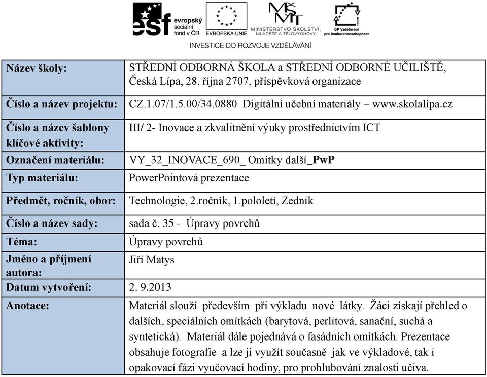 cz III/ 2- Inovace a zkvalitnění výuky prostřednictvím ICT VY_32_INOVACE_690_ Omítky další_pwp PowerPointová prezentace Technologie, 2.ročník, 1.pololetí, Zedník Číslo a název sady: Téma: sada č.