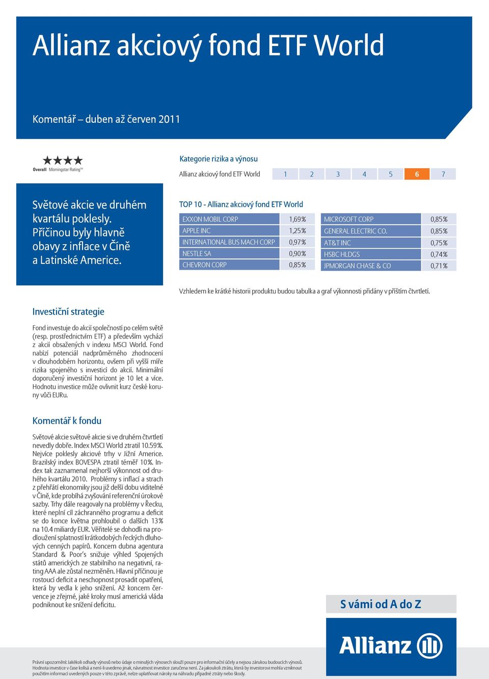 0,85 % AT&T INC 0,75 % HSBC HLDGS 0,74 % JPMORGAN CHASE & CO 0,71 % Fond investuje do akcií společností po celém světě (resp.