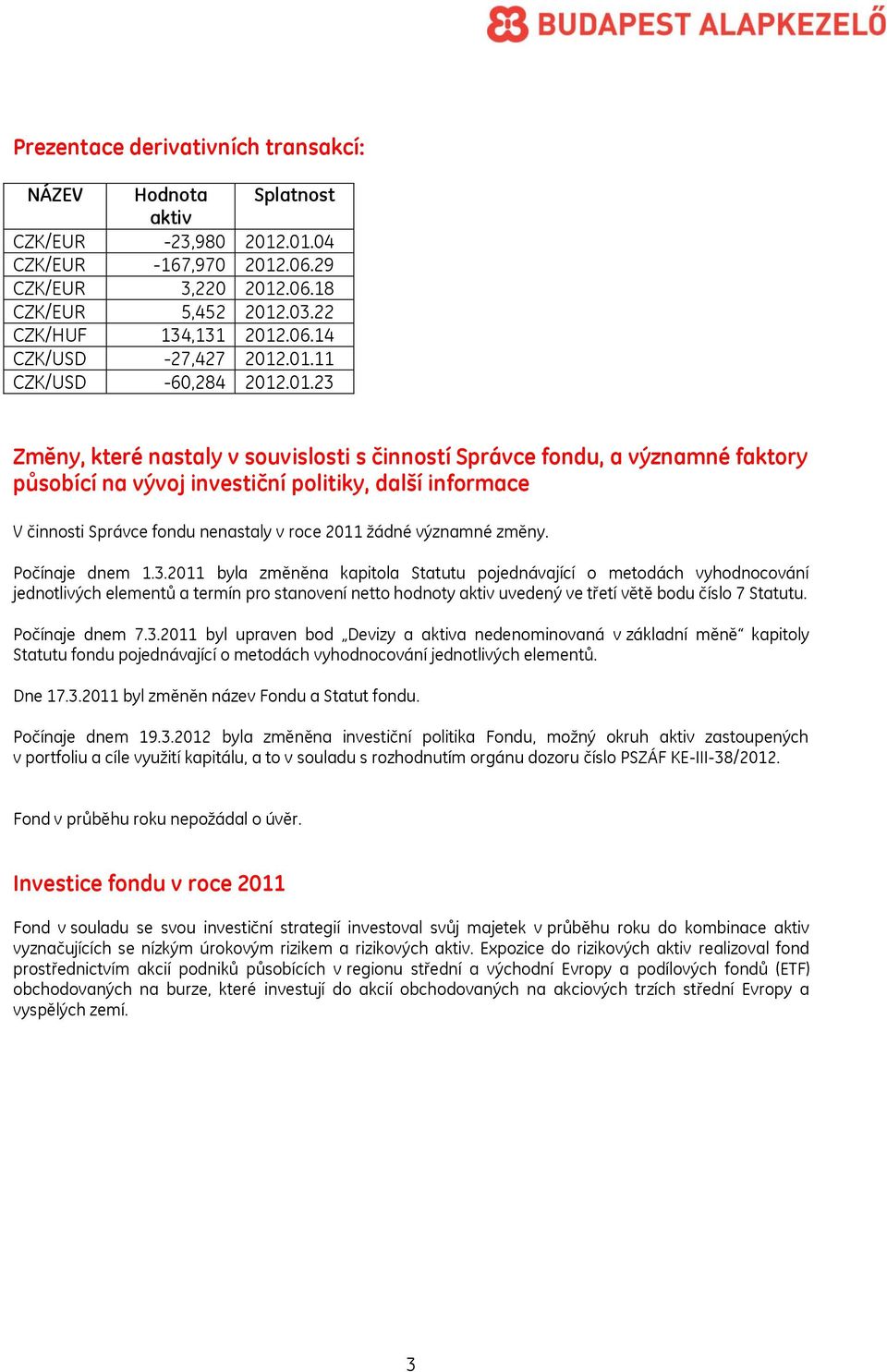 nenastaly v roce 2011 žádné významné změny. Počínaje dnem 1.3.