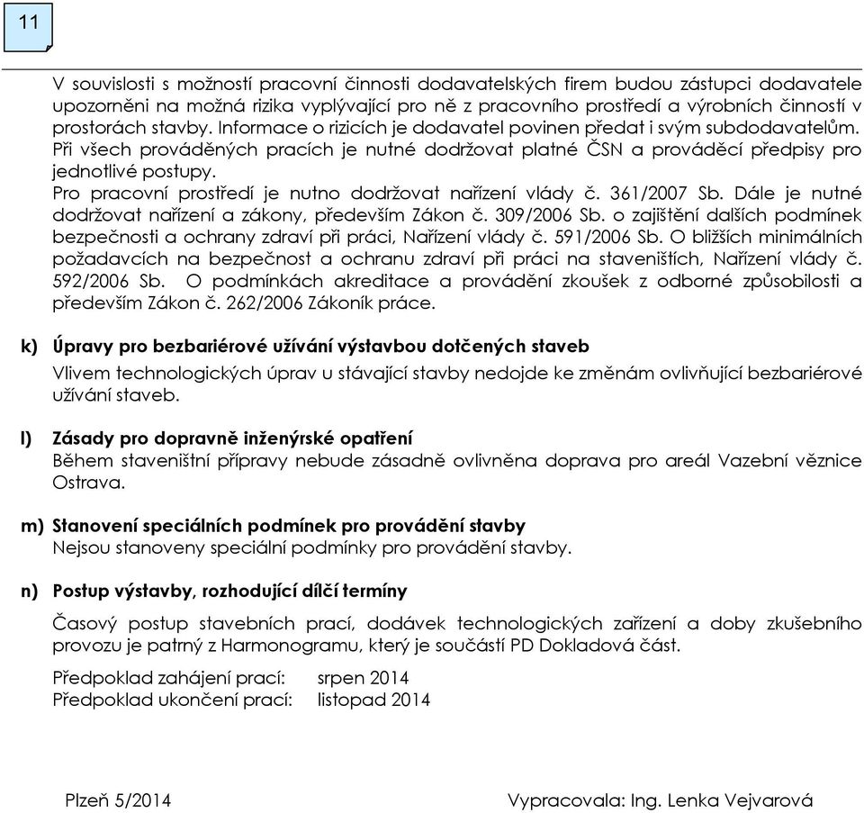 Pro pracovní prostředí je nutno dodržovat nařízení vlády č. 361/2007 Sb. Dále je nutné dodržovat nařízení a zákony, především Zákon č. 309/2006 Sb.