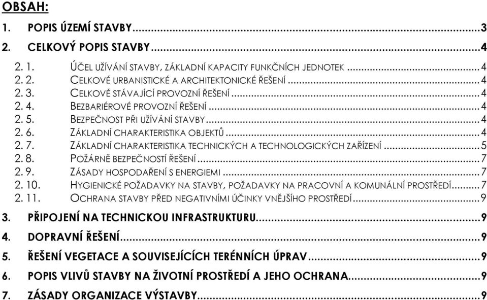 ZÁKLADNÍ CHARAKTERISTIKA TECHNICKÝCH A TECHNOLOGICKÝCH ZAŘÍZENÍ... 5 2. 8. POŽÁRNĚ BEZPEČNOSTÍ ŘEŠENÍ... 7 2. 9. ZÁSADY HOSPODAŘENÍ S ENERGIEMI... 7 2. 10.