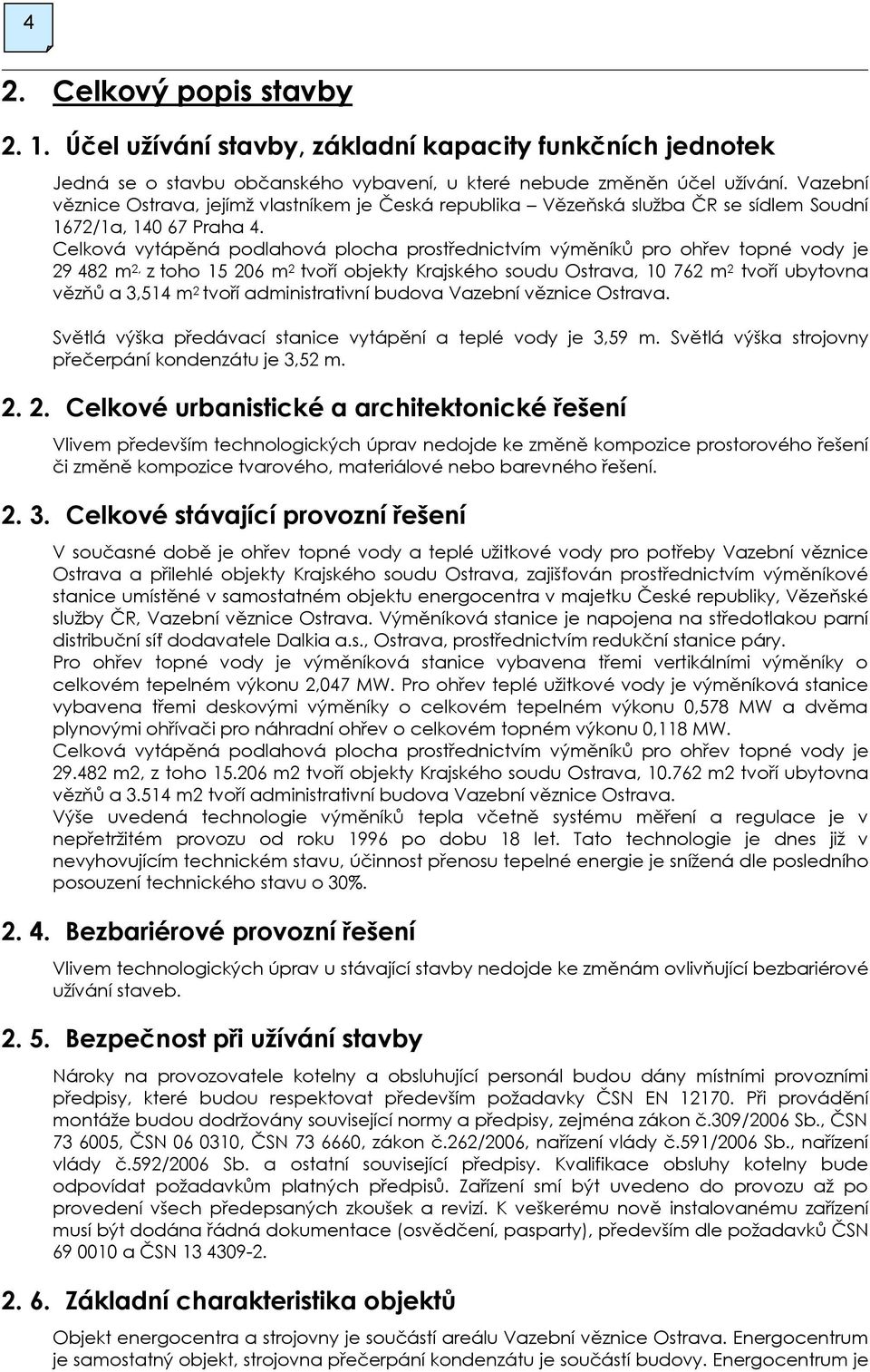 Celková vytápěná podlahová plocha prostřednictvím výměníků pro ohřev topné vody je 29 482 m 2, z toho 15 206 m 2 tvoří objekty Krajského soudu Ostrava, 10 762 m 2 tvoří ubytovna vězňů a 3,514 m 2