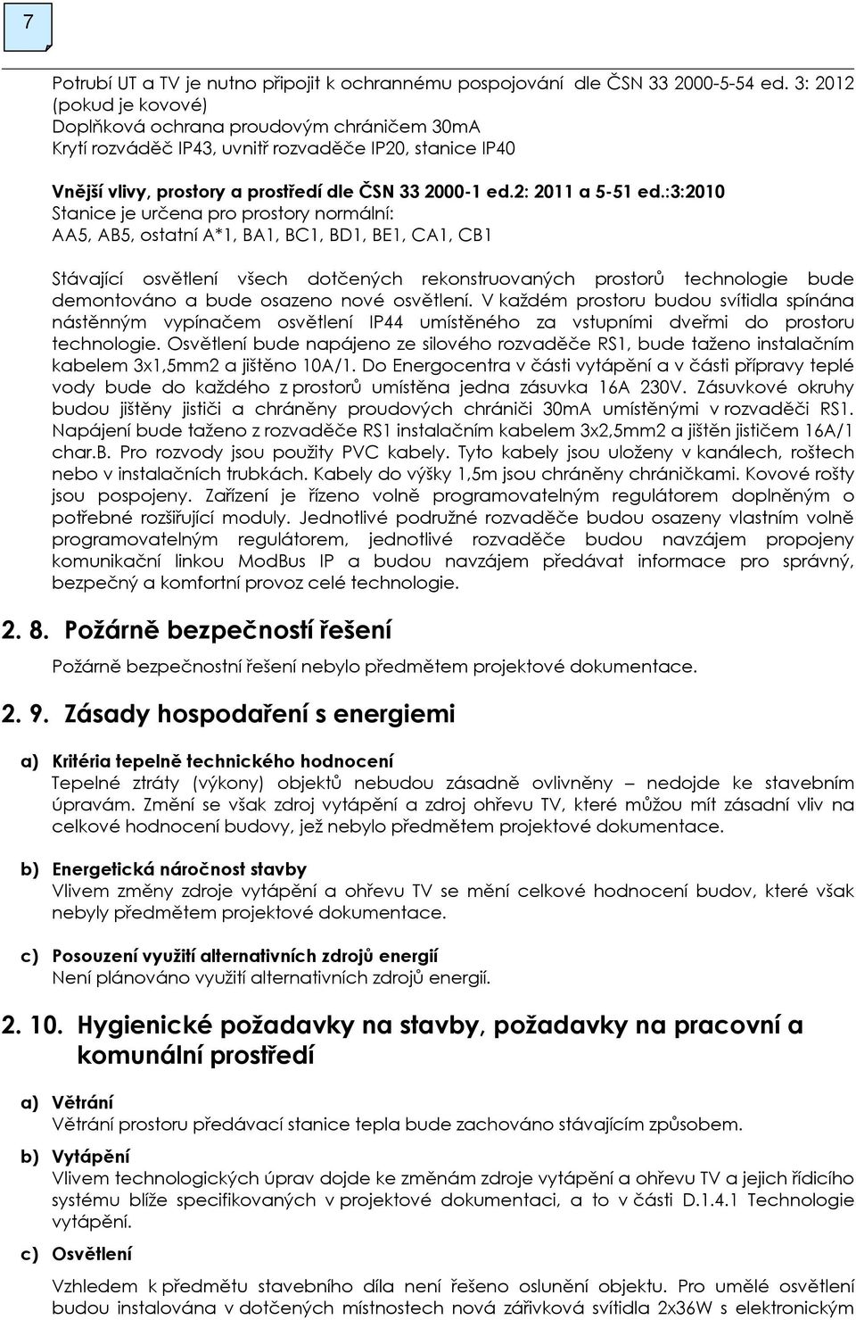 :3:2010 Stanice je určena pro prostory normální: AA5, AB5, ostatní A*1, BA1, BC1, BD1, BE1, CA1, CB1 Stávající osvětlení všech dotčených rekonstruovaných prostorů technologie bude demontováno a bude