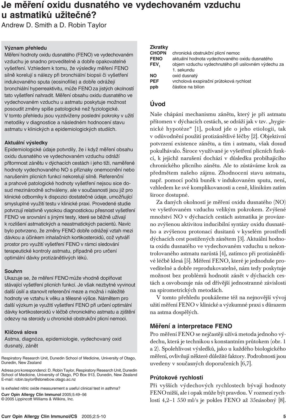 Vzhledem k tomu, že výsledky měření FENO silně korelují s nálezy při bronchiální biopsii či vyšetření indukovaného sputa (eosinofilie) a dobře odrážejí bronchiální hyperreaktivitu, může FENO za