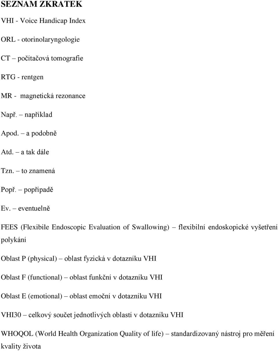 eventuelně FEES (Flexibile Endoscopic Evaluation of Swallowing) flexibilní endoskopické vyšetření polykání Oblast P (physical) oblast fyzická v dotazníku VHI