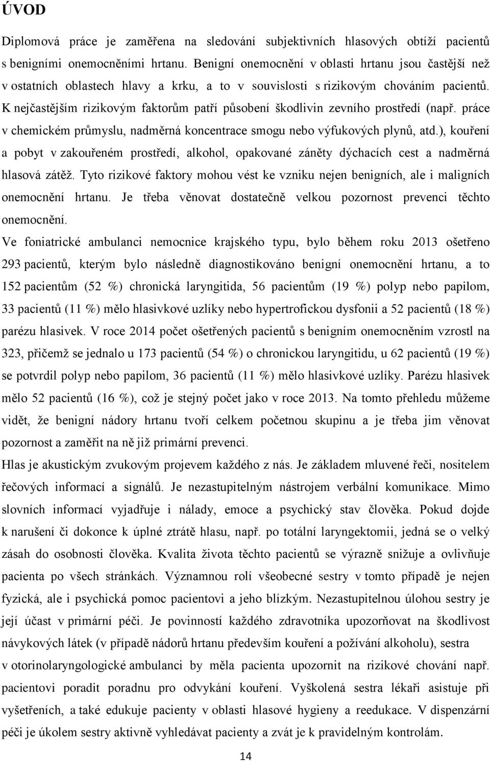 K nejčastějším rizikovým faktorům patří působení škodlivin zevního prostředí (např. práce v chemickém průmyslu, nadměrná koncentrace smogu nebo výfukových plynů, atd.