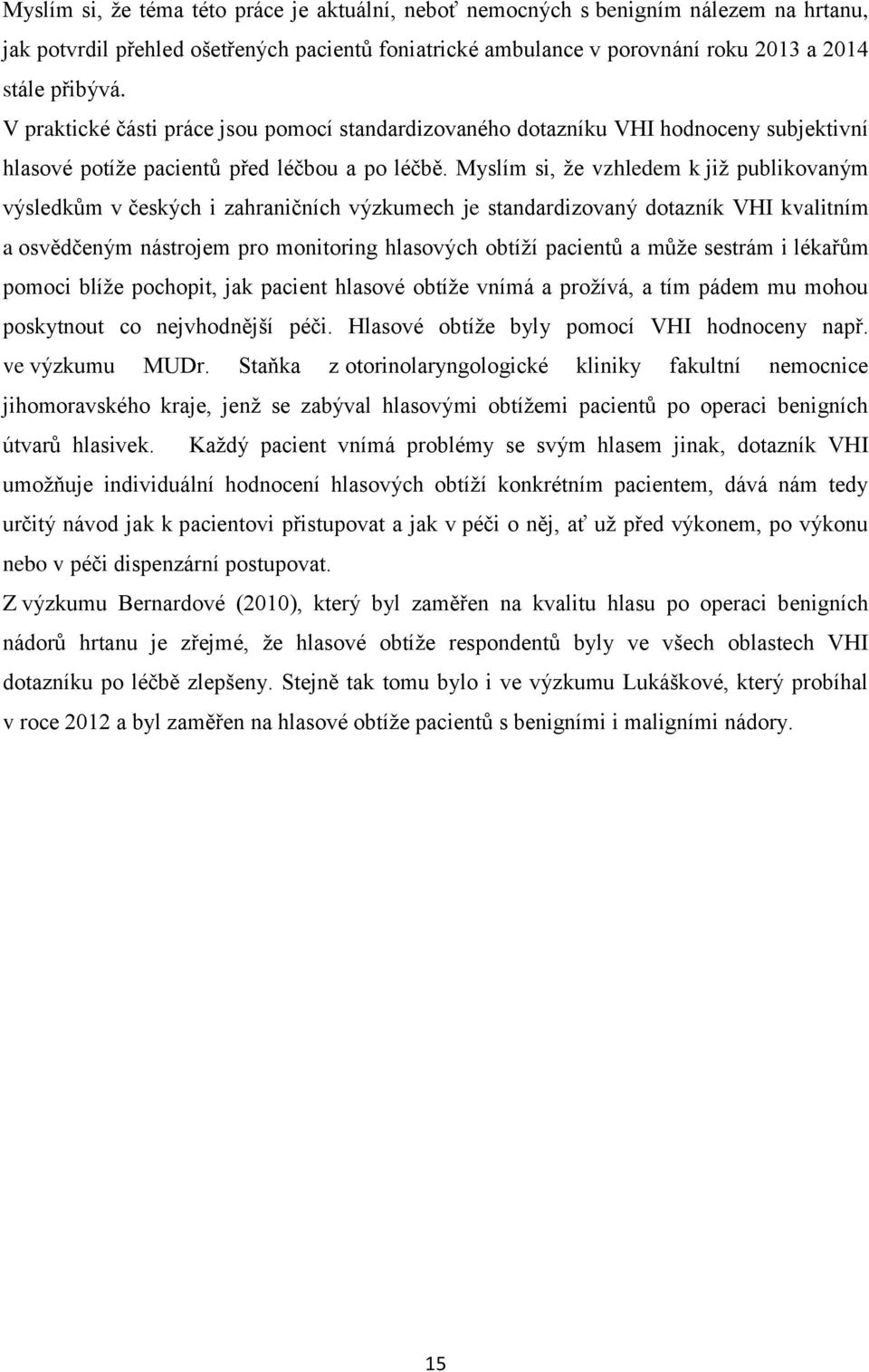 Myslím si, že vzhledem k již publikovaným výsledkům v českých i zahraničních výzkumech je standardizovaný dotazník VHI kvalitním a osvědčeným nástrojem pro monitoring hlasových obtíží pacientů a může