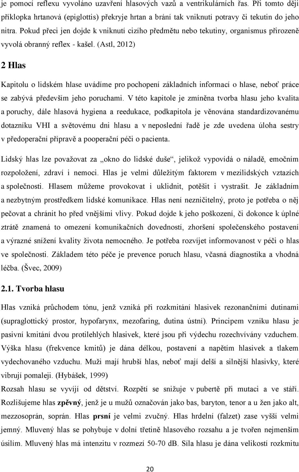 (Astl, 2012) 2 Hlas Kapitolu o lidském hlase uvádíme pro pochopení základních informací o hlase, neboť práce se zabývá především jeho poruchami.