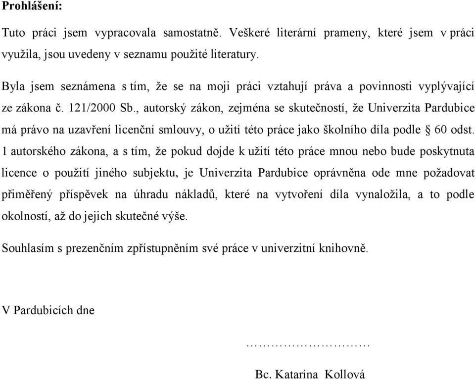 , autorský zákon, zejména se skutečností, že Univerzita Pardubice má právo na uzavření licenční smlouvy, o užití této práce jako školního díla podle 60 odst.