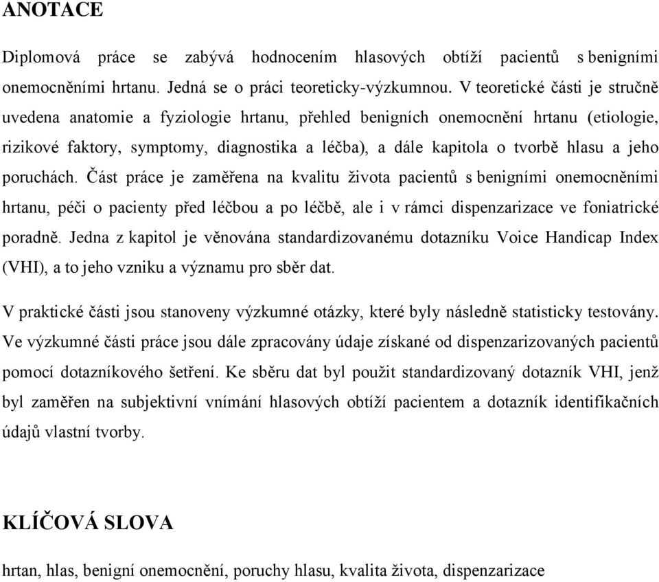 jeho poruchách. Část práce je zaměřena na kvalitu života pacientů s benigními onemocněními hrtanu, péči o pacienty před léčbou a po léčbě, ale i v rámci dispenzarizace ve foniatrické poradně.
