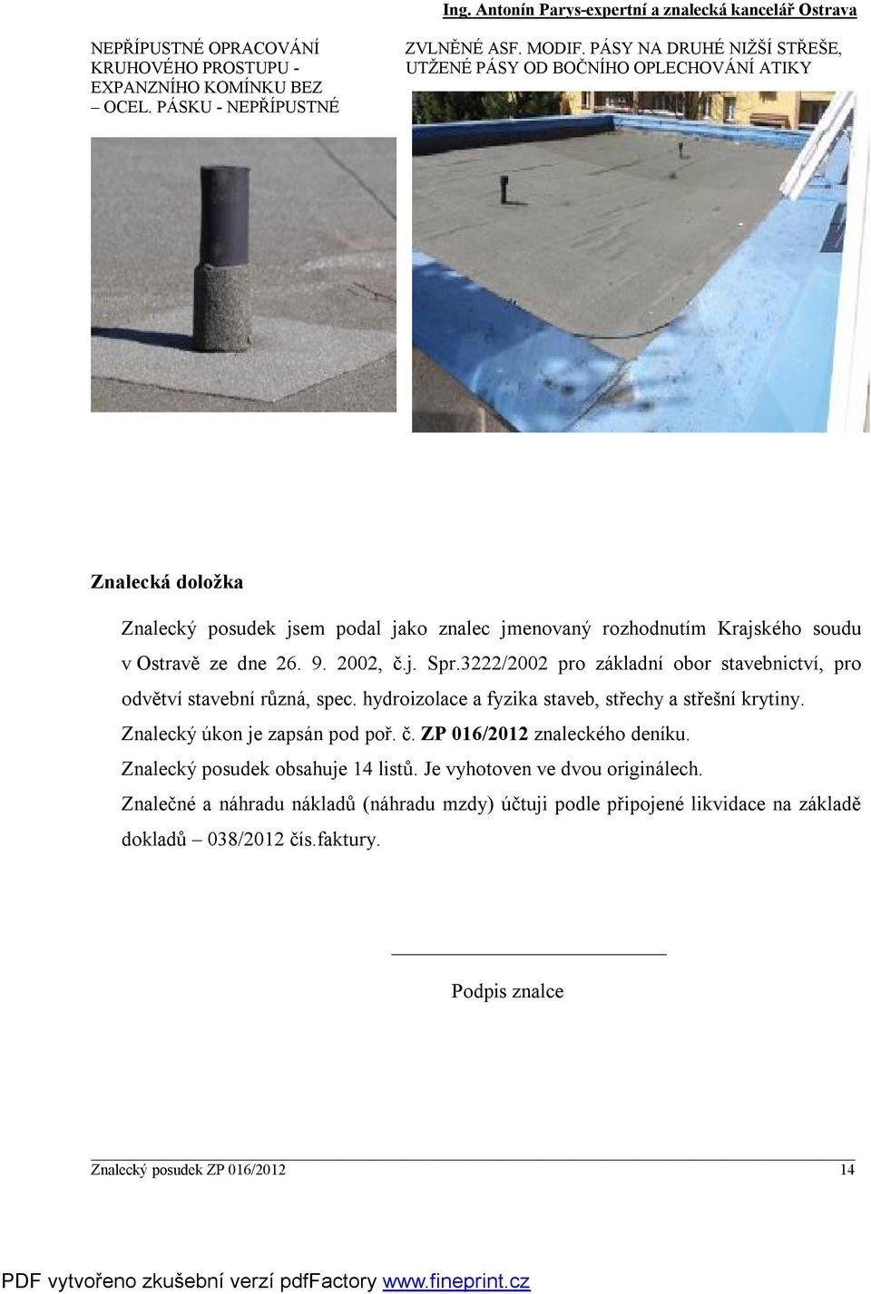 2002, č.j. Spr.3222/2002 pro základní obor stavebnictví, pro odvětví stavební různá, spec. hydroizolace a fyzika staveb, střechy a střešní krytiny. Znalecký úkon je zapsán pod poř. č. ZP 016/2012 znaleckého deníku.