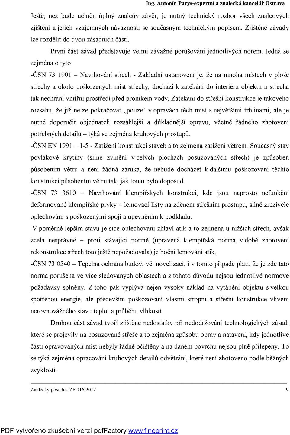 Jedná se zejména o tyto: -ČSN 73 1901 Navrhování střech - Základní ustanovení je, že na mnoha místech v ploše střechy a okolo poškozených míst střechy, dochází k zatékání do interiéru objektu a