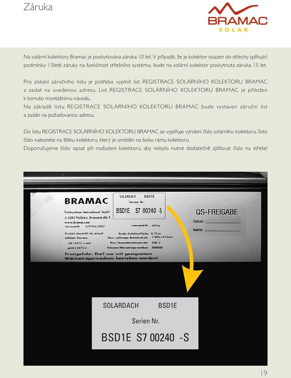 Pro získání záručního listu je potřeba vyplnit list REGISTRACE SOLÁRNÍHO KOLEKTORU BRAMAC a zaslat na uvedenou adresu.