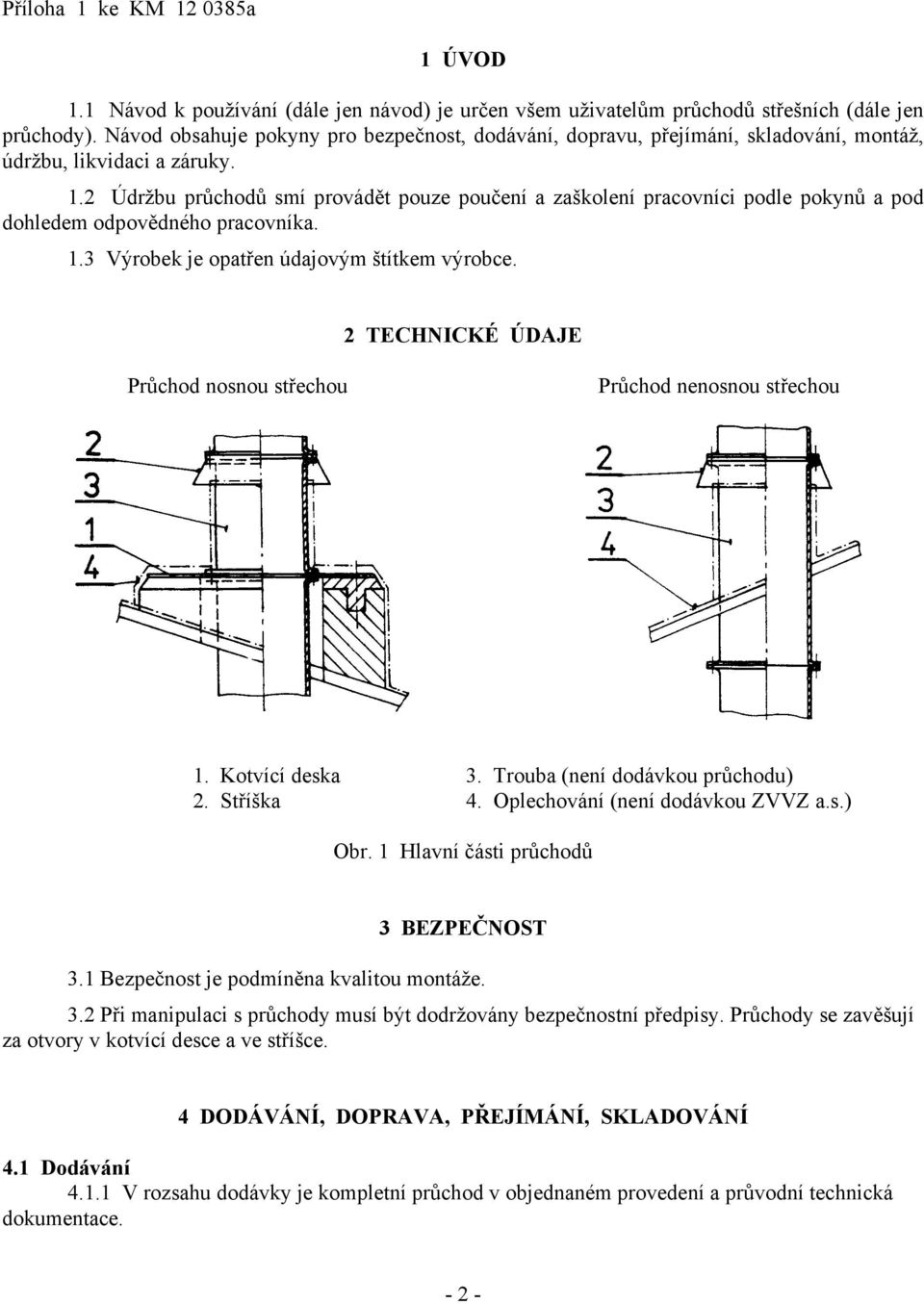 2 Údržbu průchodů smí provádět pouze poučení a zaškolení pracovníci podle pokynů a pod dohledem odpovědného pracovníka. 1.3 Výrobek je opatřen údajovým štítkem výrobce.