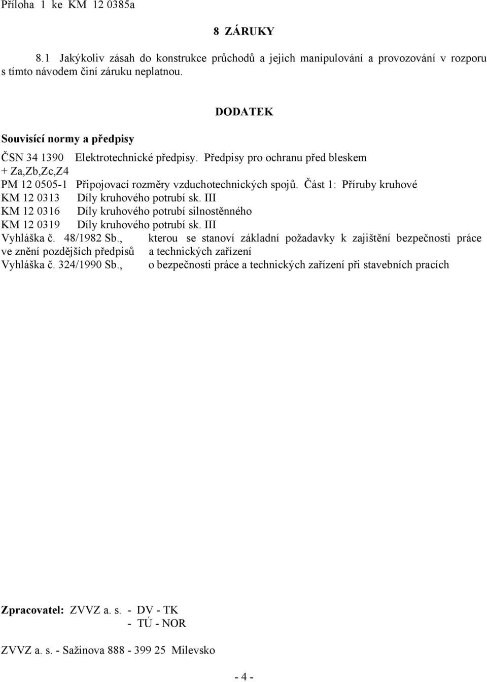 Část 1: Příruby kruhové KM 12 0313 Díly kruhového potrubí sk. III KM 12 0316 Díly kruhového potrubí silnostěnného KM 12 0319 Díly kruhového potrubí sk. III Vyhláška č. 48/1982 Sb.