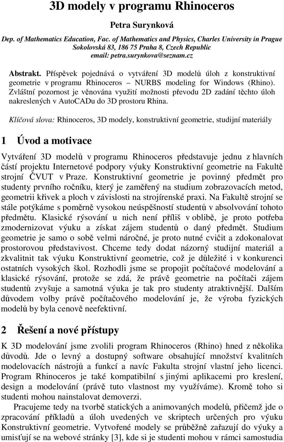 Zvláštní pozornost je věnována využití možnosti převodu 2D zadání těchto úloh nakreslených v AutoCADu do 3D prostoru Rhina.