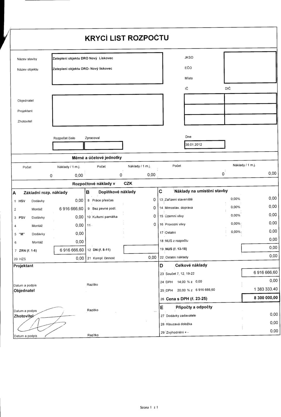 1-6) 6 916 666,60 20 Nzs 0,00 B Doplikov6 n6klady 8 Prece presaas 0 9 Bez pevn6 podl. 0 10 Kulturni pametka 0 11 0 12 DN (i.8-11) 21 Kompl.