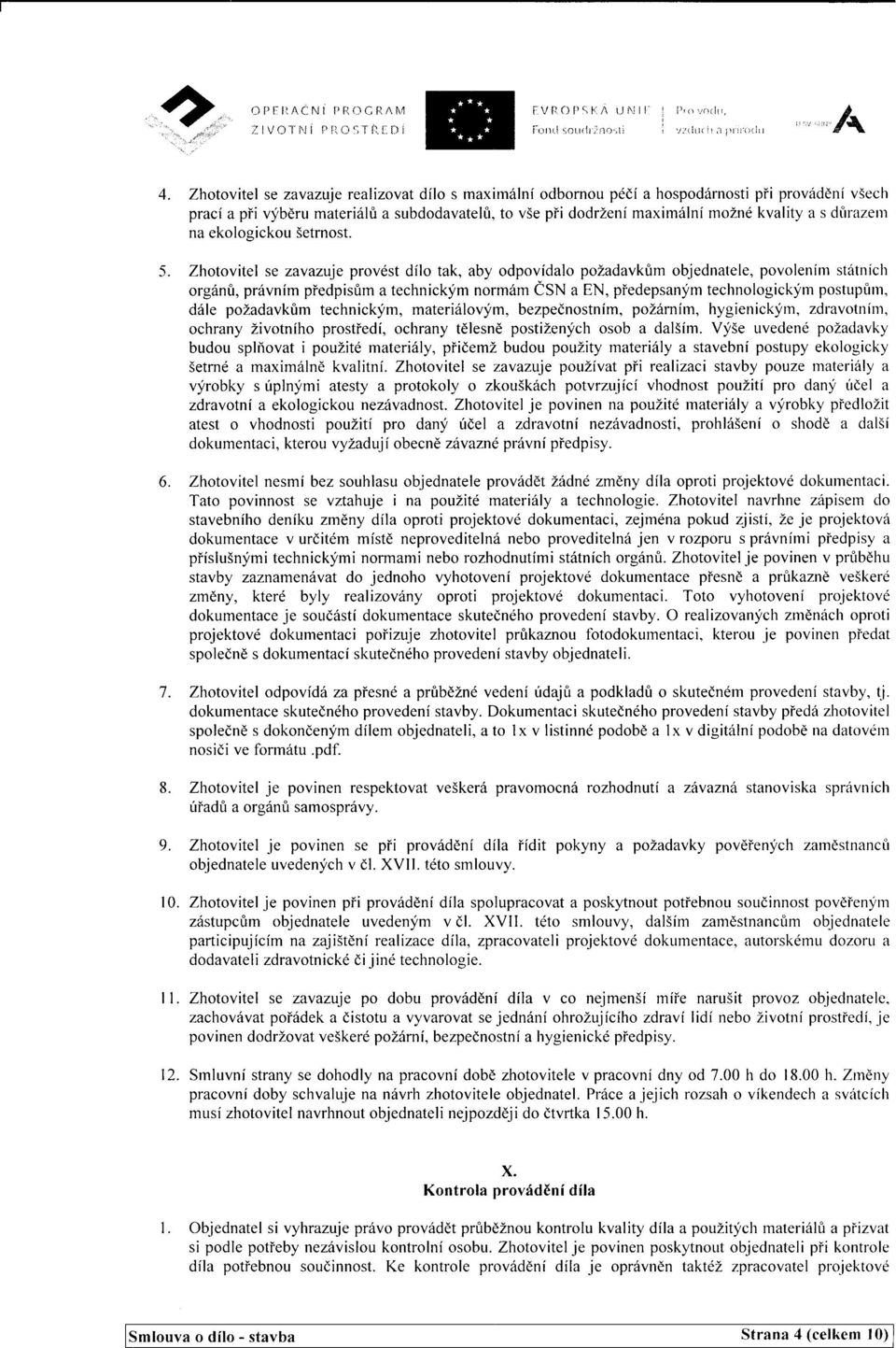 Zhotovitel se zavazuje provdst dflo tak, aby odpovidalo pozadavkfrm objednatele, povolenim st6tnich org6nfi, priivnim piedpisrim a technickym norm6m CSN a EN, piedepsanym technologicklirn postupfim,