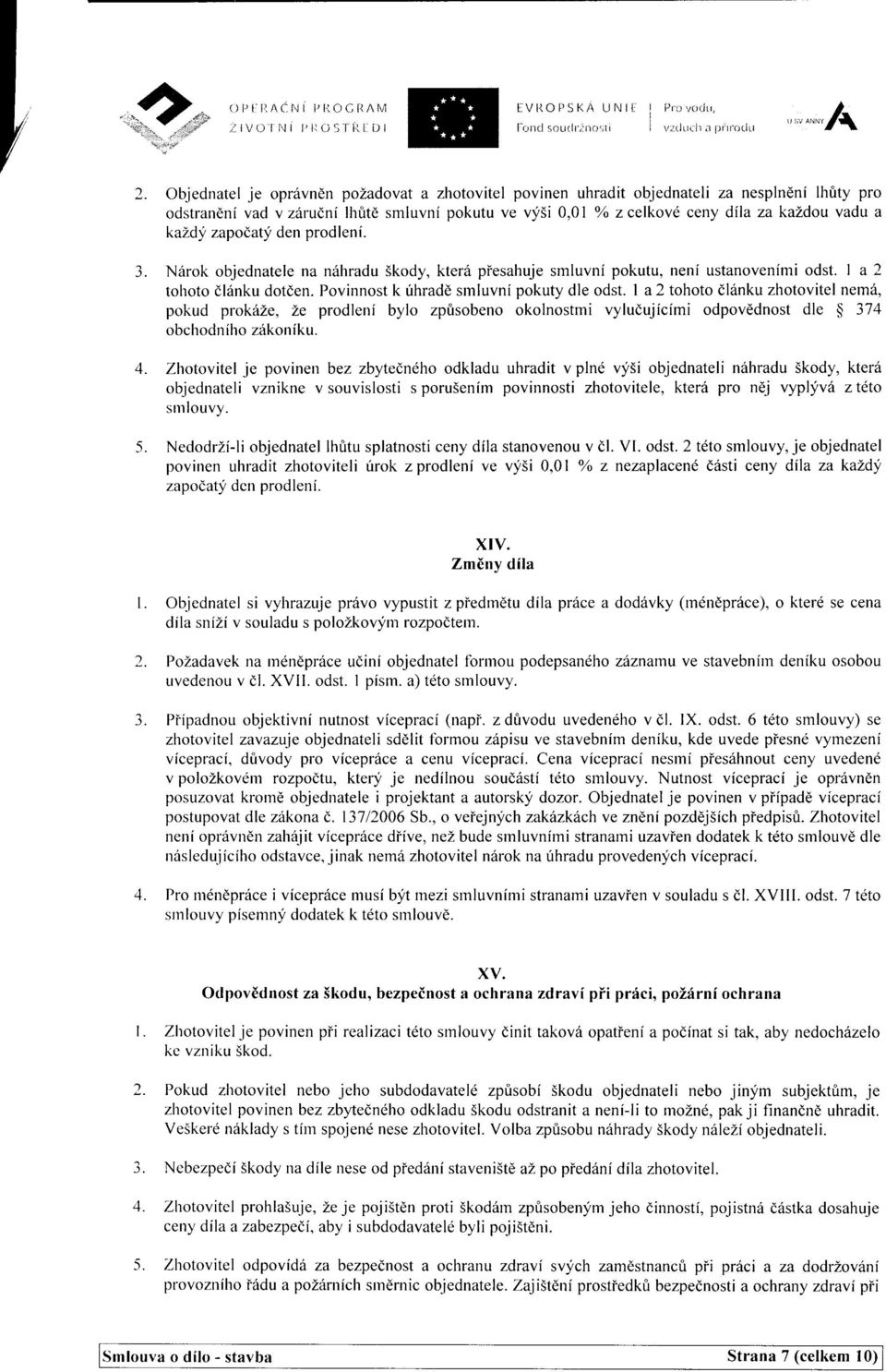 za kazdou vadu a kaldy zapo(,aty den prodleni. N6rok objednatele na n6hradu Skody, kterd piesahuje smluvni pokutu, neni ustanovenimi odst. I a 2 tohoto dl6nku dotden. Povinnost k rlhradd sr.