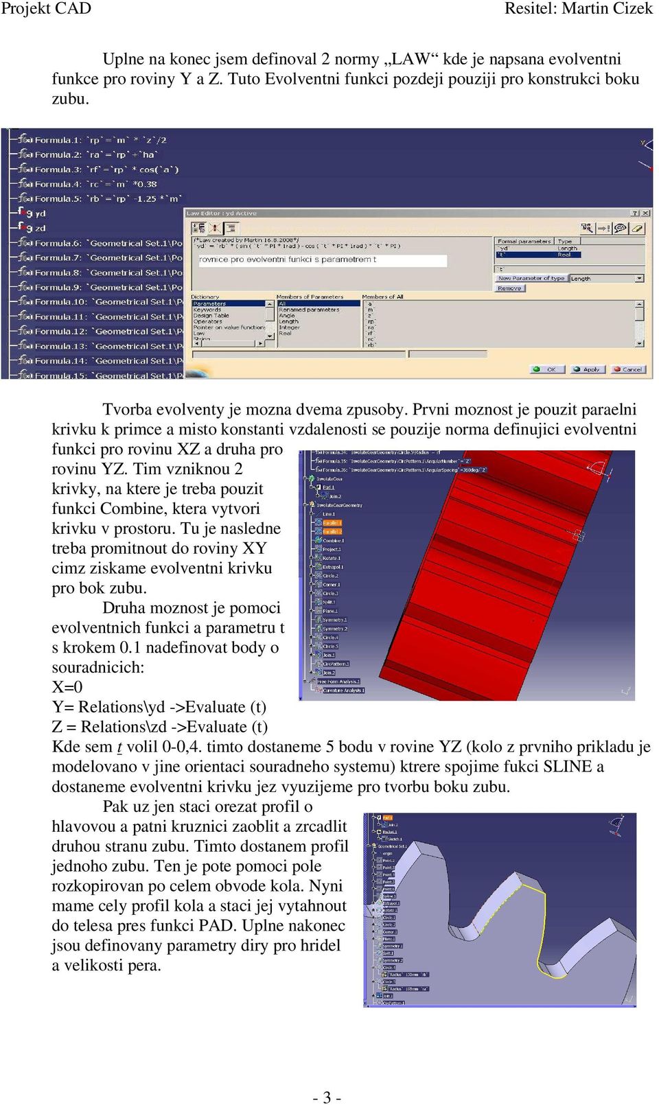 Tim vzniknou 2 krivky, na ktere je treba pouzit funkci Combine, ktera vytvori krivku v prostoru. Tu je nasledne treba promitnout do roviny XY cimz ziskame evolventni krivku pro bok zubu.