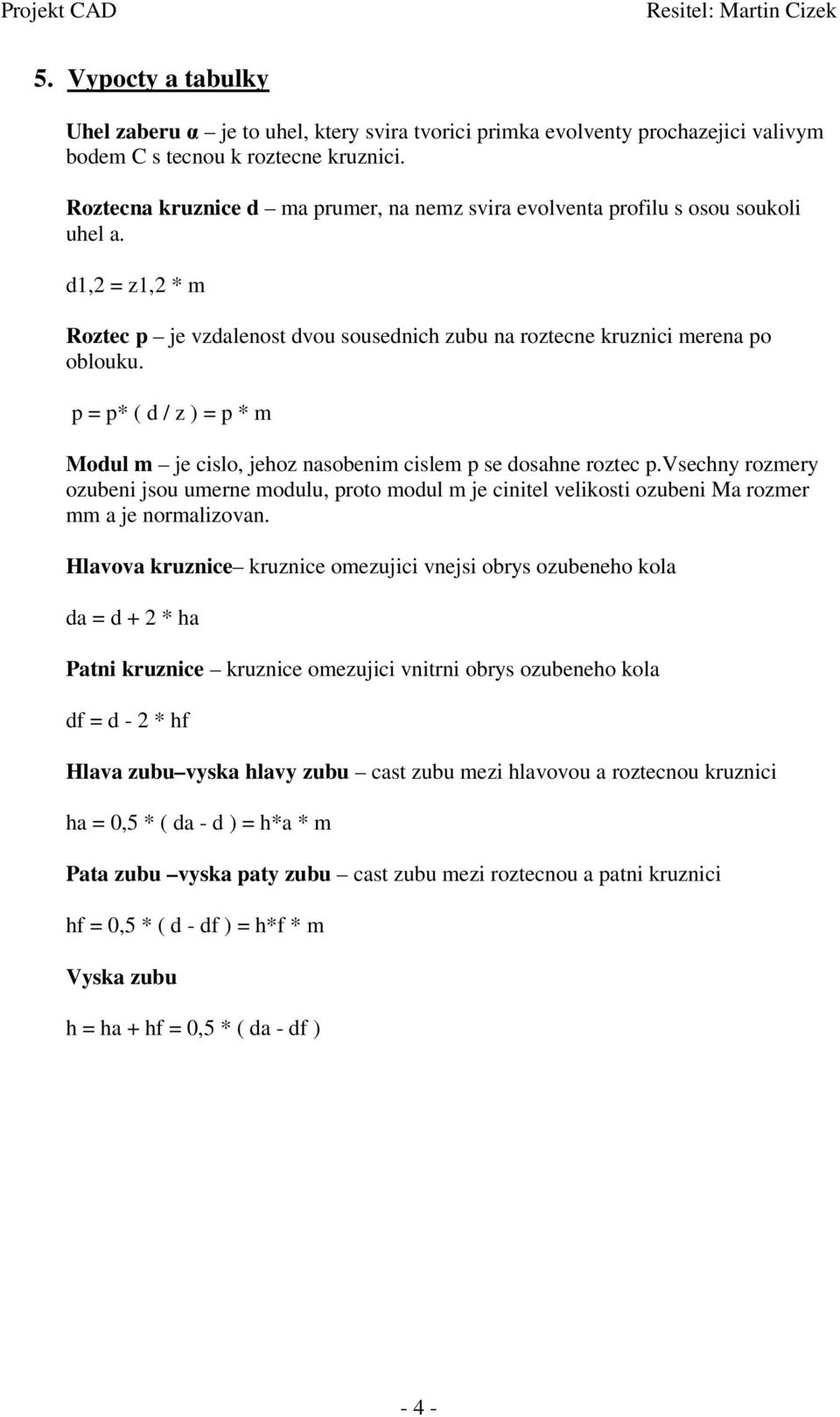 p = p* ( d / z ) = p * m Modul m je cislo, jehoz nasobenim cislem p se dosahne roztec p.